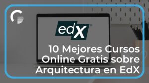 10 Mejores Cursos Online Gratis sobre Arquitectura en EdX